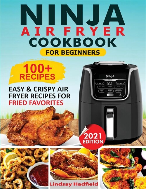 Ninja Air Fryer Cookbook For Beginners: Over 100+ Easy & Crispy Ninja Air Fryer Recipes For Fried Favorites (Paperback)