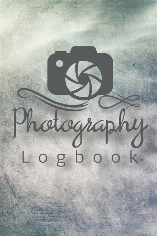 Photography Logbook: Photographer Field Notes, Notebook For Tracking Photo Shoots, Camera Settings, Lighting, Location, Photo Techniques (Paperback)