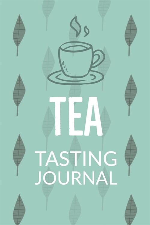 Tea Tasting Journal: Notebook To Record Tea Varieties, Track Aroma, Flavors, Brew Methods, Review And Rating Book For Tea Lovers (Paperback)