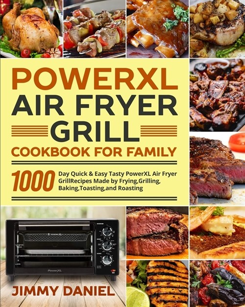 PowerXL Air Fryer Grill Cookbook for Family: 1000-Day Quick & Easy Tasty PowerXL Air Fryer Grill Recipes Made by Frying, Grilling, Baking, Toasting, a (Paperback)