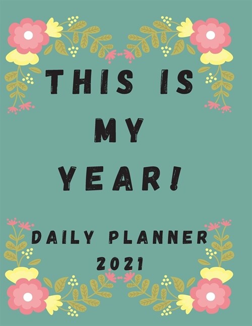 This is My Year! Daily Planner 2021 to Stay Motivated: 8.5 x 11 Large 2021 Planner, One Page Per Day. A Perfect Daily Planner for Moms, Women, Men or (Paperback)