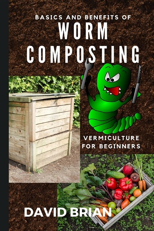 Basics and Benefits of Worm Composting: How to Start With Vermiculture (Paperback)