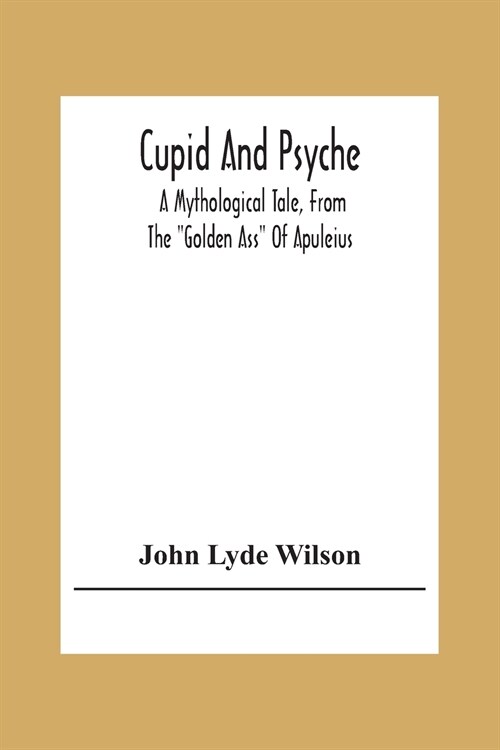 Cupid And Psyche: A Mythological Tale, From The Golden Ass Of Apuleius (Paperback)