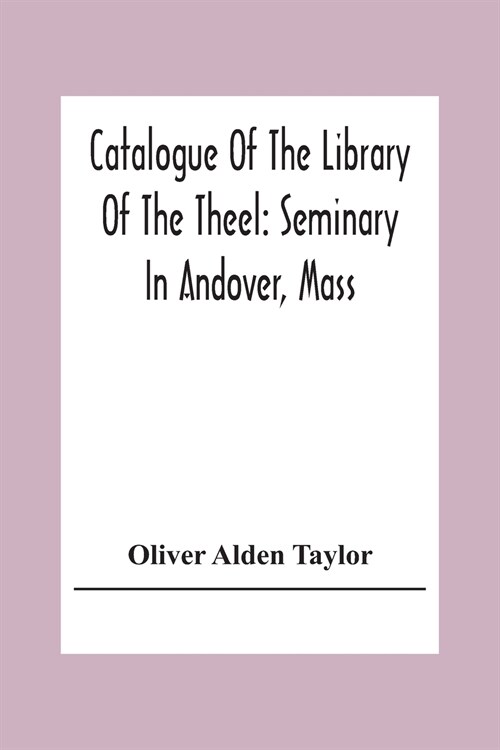 Catalogue Of The Library Of The Theel: Seminary In Andover, Mass (Paperback)