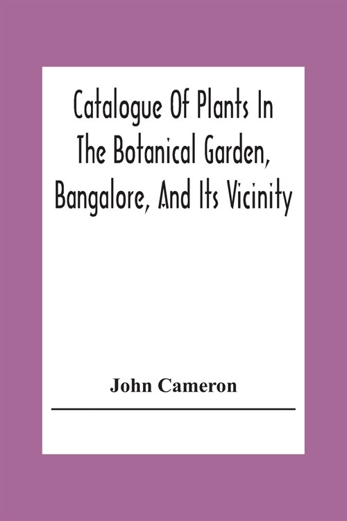 Catalogue Of Plants In The Botanical Garden, Bangalore, And Its Vicinity (Paperback)