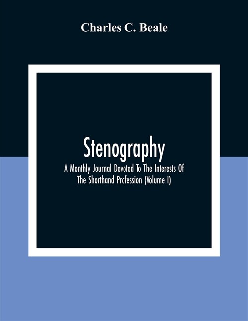 Stenography: A Monthly Journal Devoted To The Interests Of The Shorthand Profession (Volume I) (Paperback)