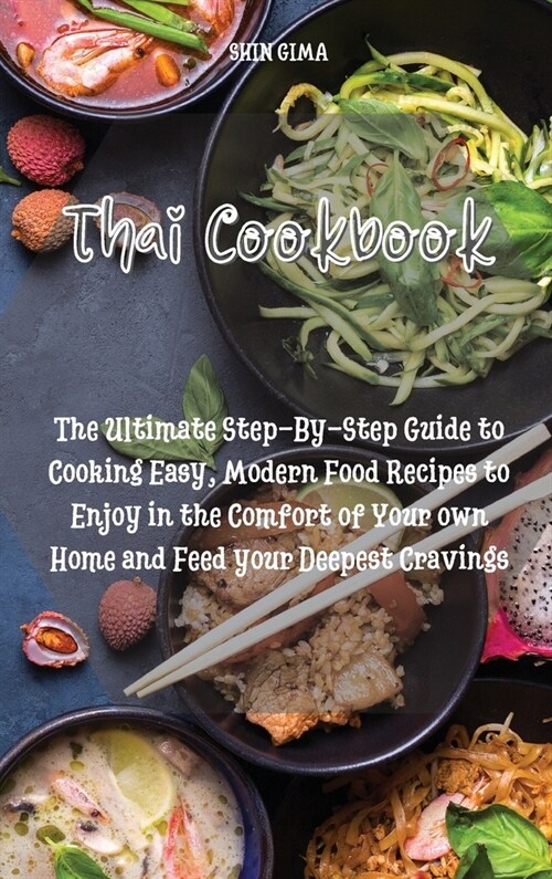 Thai Cookbook: The Ultimate Step-By-Step Guide to Cooking Easy, Modern Food Recipes to Enjoy in the Comfort of Your own Home and Feed (Hardcover)