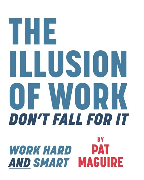 The Illusion of Work: Dont Fall For It (Paperback)