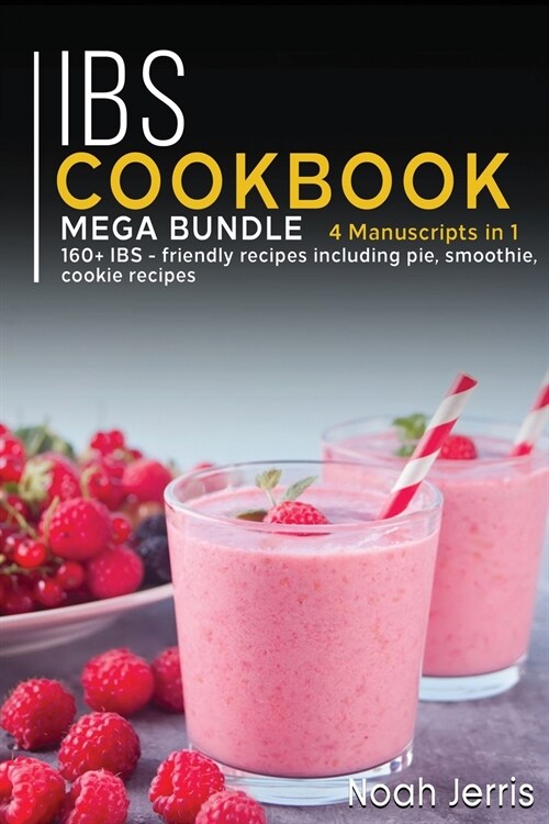 Ibs Cookbook: MEGA BUNDLE - 4 Manuscripts in 1 - 160+ IBS - friendly recipes including pie, smoothie, cookie recipes (Paperback)