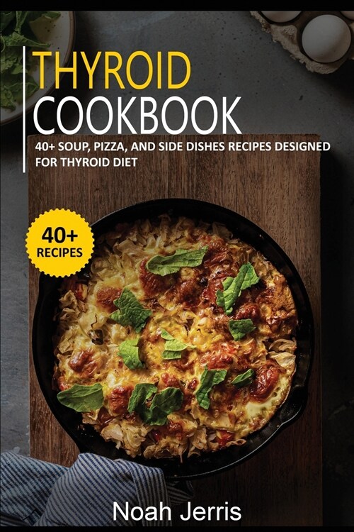 Thyroid Cookbook: 40+ Soup, Pizza, and Side Dishes recipes designed for Thyroid diet (Paperback)