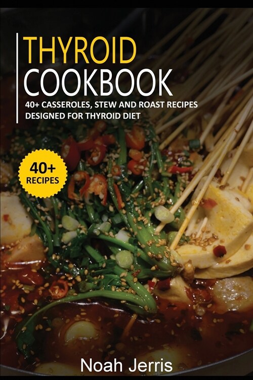 Thyroid Cookbook: 40+ Casseroles, Stew and Roast recipes designed for Thyroid diet (Paperback)