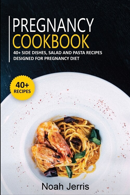 Pregnancy Cookbook: 40+ Side dishes, Salad and Pasta recipes designed for Pregnancy diet (Paperback)