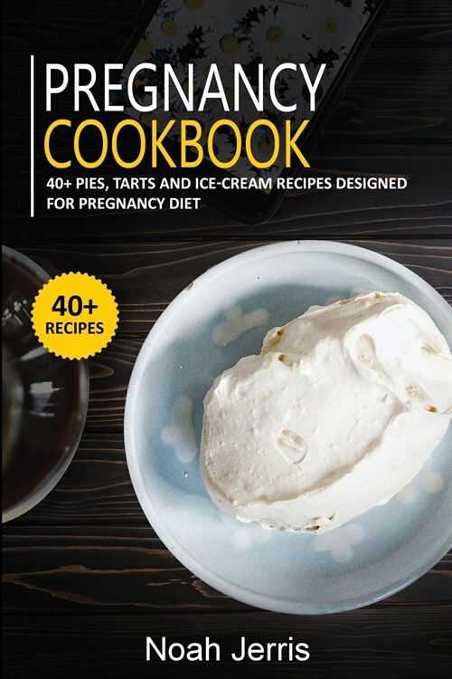Pregnancy Cookbook: 40+ Pies, Tarts and Ice-Cream Recipes designed for Pregnancy diet (Paperback)