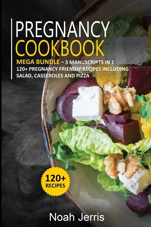 Pregnancy Cookbook: MEGA BUNDLE - 3 Manuscripts in 1 - 120+ Pregnancy - friendly recipes including Salad, Casseroles and pizza (Paperback)