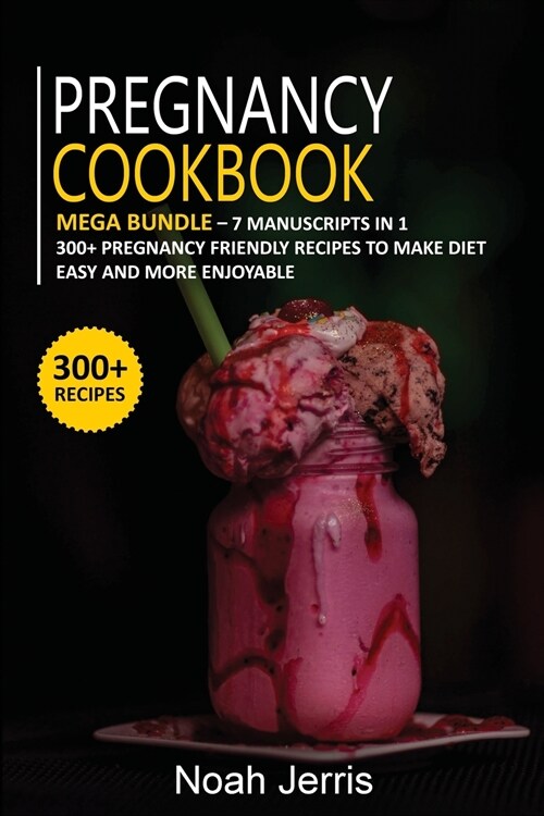 Pregnancy Cookbook: MEGA BUNDLE - 7 Manuscripts in 1 - 300+ Pregnancy - friendly recipes to make diet easy and more enjoyable (Paperback)