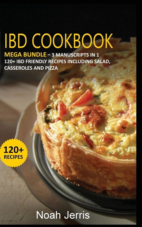 Ibd Cookbook: MEGA BUNDLE - 3 Manuscripts in 1 - 120+ IBD - friendly recipes including Salad, Casseroles and pizza (Hardcover)