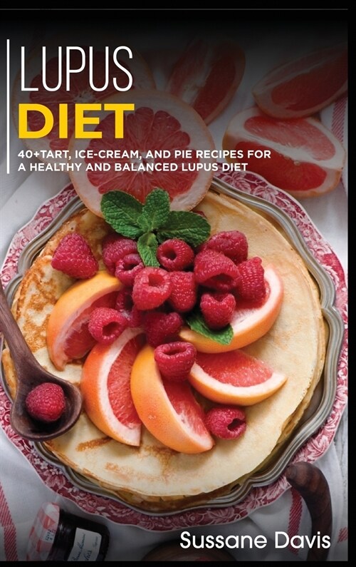 Lupus Diet: 40+Tart, Ice-Cream, and Pie recipes for a healthy and balanced Lupus diet (Hardcover)