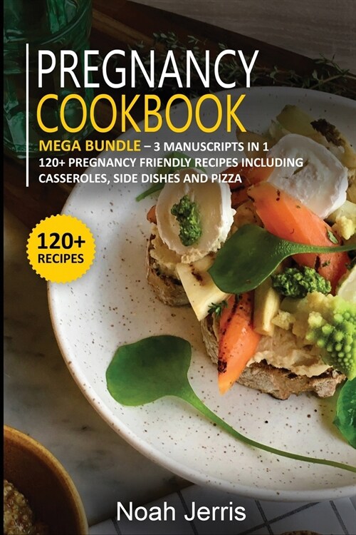 Pregnancy Cookbook: MEGA BUNDLE - 3 Manuscripts in 1 - 120+ Pregnancy - friendly recipes including casseroles, side dishes and pizza (Paperback)