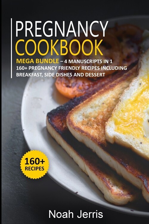 Pregnancy Cookbook: MEGA BUNDLE - 4 Manuscripts in 1 -160+ Pregnancy - friendly recipes including breakfast, side dishes and dessert (Paperback)
