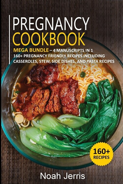 Pregnancy Cookbook: MEGA BUNDLE - 4 Manuscripts in 1 -160+ Pregnancy - friendly recipes including Casseroles, stew, side dishes and pasta (Paperback)