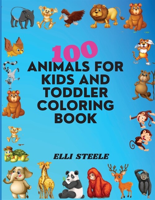 100 Animals For Kids And Toddler Coloring Book: Cute animals coloring book for boys and girls, easy and fun educational coloring pages. (Paperback)