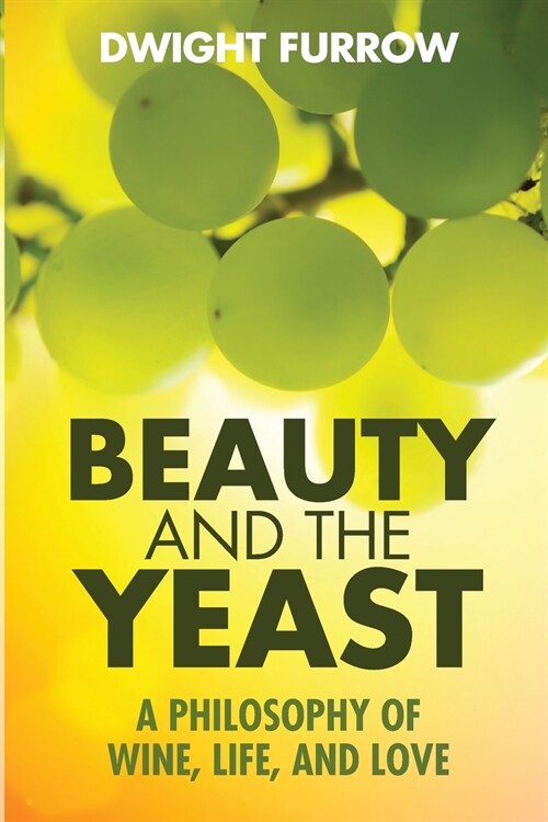 Beauty and the Yeast: A Philosophy of Wine, Life, and Love (Paperback)