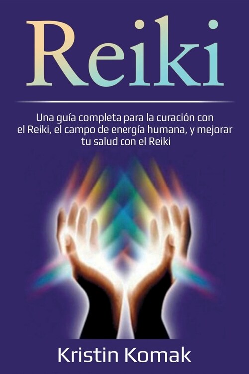 Reiki: Una gu? completa para la curaci? con el Reiki, el campo de energ? humana, y mejorar tu salud con el Reiki (Paperback)