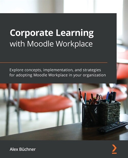 Corporate Learning with Moodle Workplace : Explore concepts, implementation, and strategies for adopting Moodle Workplace in your organization (Paperback)