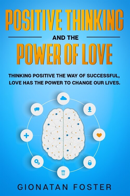 Positive Thinking and The Power of Love: Thinking Positive the Way of Successful, Love Has the Power to Change Our Lives. (Paperback)