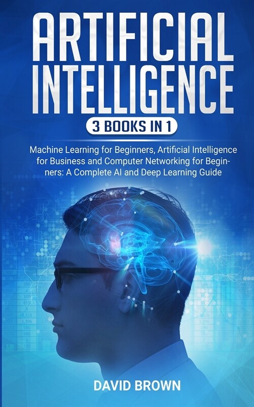 Artificial Intelligence: This Book Includes: Machine Learning for Beginners, Artificial Intelligence for Business and Computer Networking for B (Paperback)