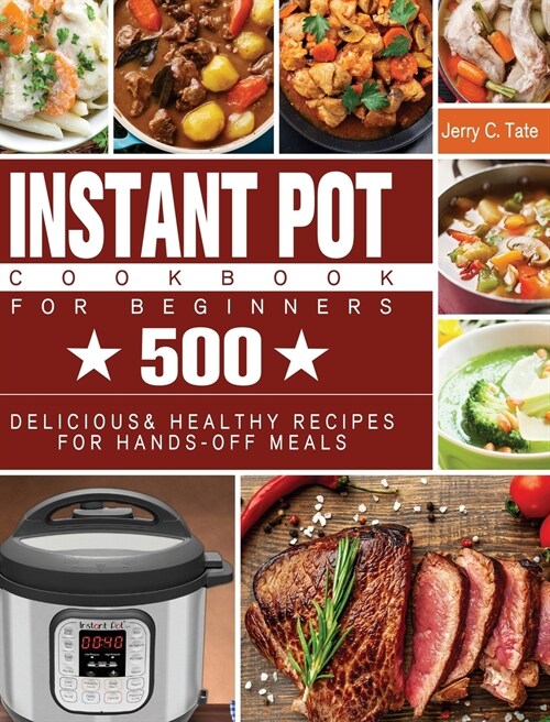 Instant Pot Cookbook for Beginners: 500 Delicious & Healthy Recipes for Hands-Off Meals (Hardcover)