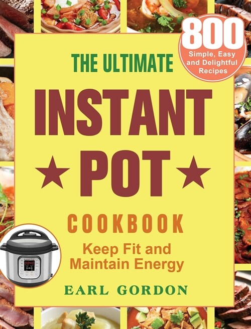 The Ultimate Instant Pot cookbook: 800 Simple, Easy and Delightful Recipes to Keep Fit and Maintain Energy (Hardcover)