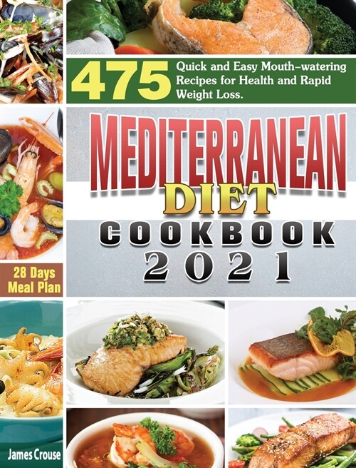 Mediterranean Diet Cookbook 2021: 475 Quick and Easy Mouth-watering Recipes for Health and Rapid Weight Loss. (28 Days Meal Plan) (Hardcover)