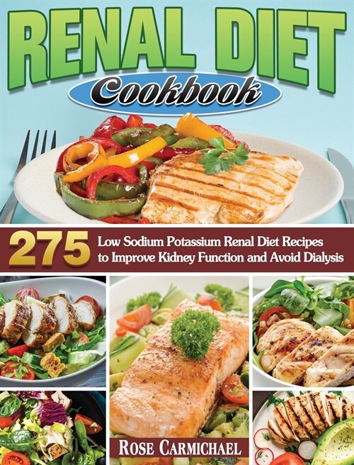 Renal Diet Cookbook: 275 Low Sodium Potassium Renal Diet Recipes to Improve Kidney Function and Avoid Dialysis (Hardcover)