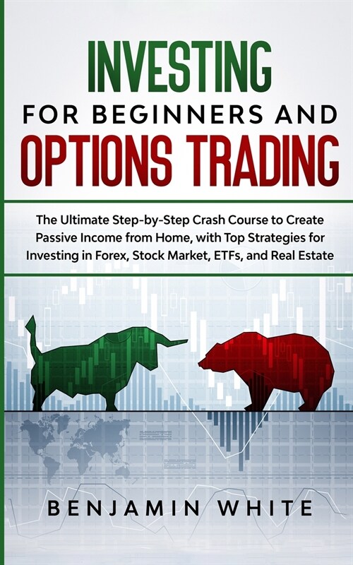 Investing for Beginners and Options Trading: The Ultimate Step-by-Step Crash Course to Create Passive Income from Home, with Top Strategies for Invest (Paperback)