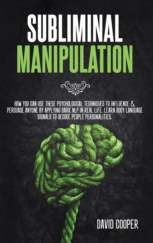 Subliminal Manipulation: How you can use these psychological techniques to influence and persuade anyone by applying dark NLP in Real Life. Lea (Hardcover)