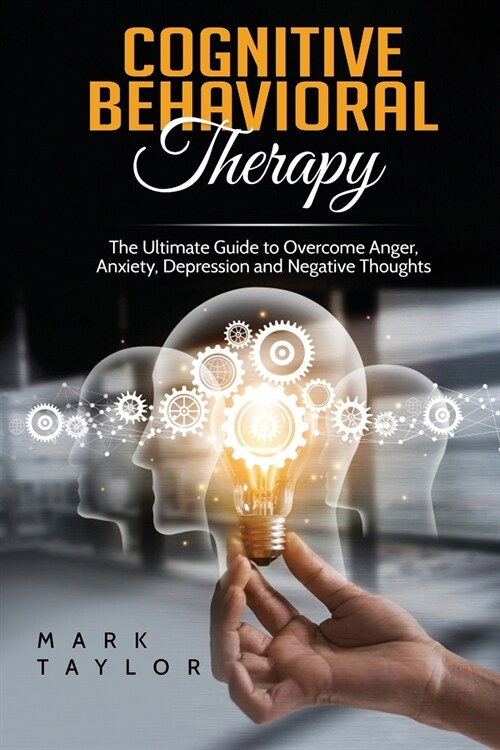 Cognitive Behavioral Therapy: The Ultimate Guide to Overcome Anger, Anxiety, Depression and Negative Thoughts (Paperback)