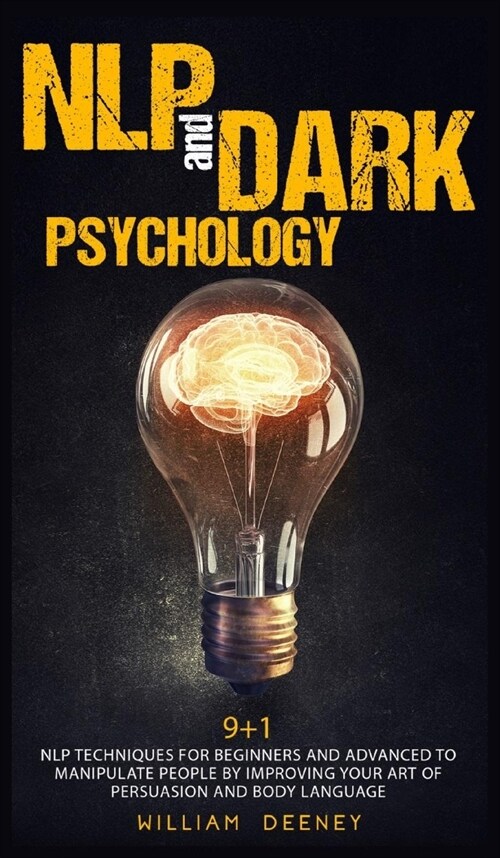 NLP and Dark Psychology: 9+1 NLP Techniques for Beginners and Advanced to Manipulate People by Improving Your Art of Persuasion and Body Langua (Hardcover)