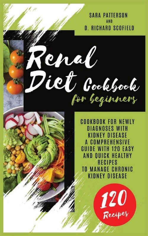 Renal Diet Cookbook for beginners: Cookbook for newly diagnoses with kidney disease A comprehensive guide with 120 easy and quick healthy recipes to m (Hardcover)