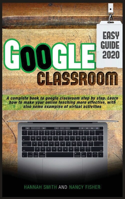 Google Classroom 2020 Easy Guide: A complete book to google classroom step by step. Learn how to make your online teaching more effective, with also s (Hardcover)