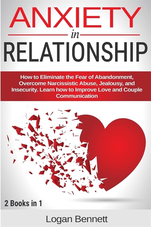 Anxiety in Relationship: How to Eliminate the Fear of Abandonment, Overcome Narcissistic Abuse, Jealousy, and Insecurity. Learn how to Improve (Paperback)
