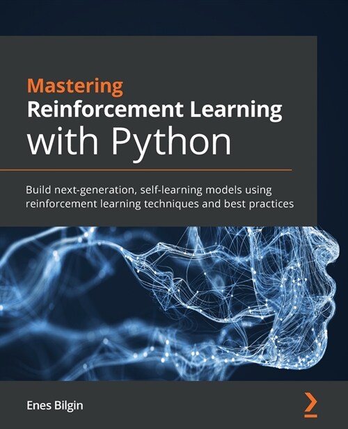 Mastering Reinforcement Learning with Python : Build next-generation, self-learning models using reinforcement learning techniques and best practices (Paperback)