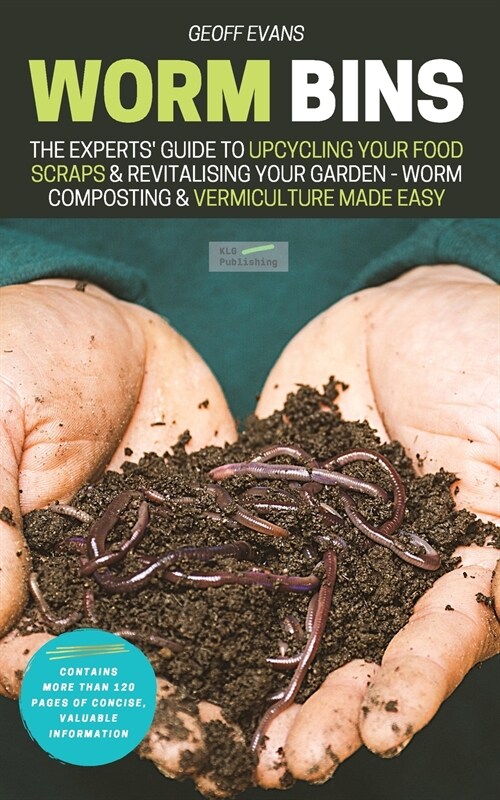 Worm Bins: The Experts Guide To Upcycling Your Food Scraps & Revitalising Your Garden - Worm Composting & Vermiculture Made Easy (Paperback)