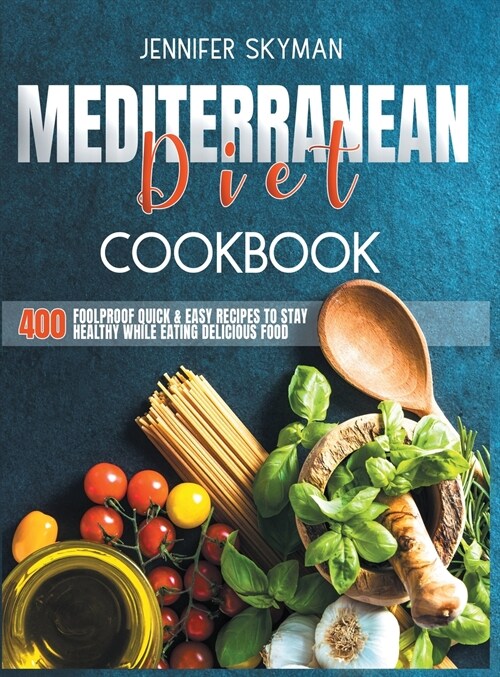 Mediterranean Diet Cookbook: 400 Foolproof Quick & Easy Recipes to Stay Healthy While Eating Amazing Food (Hardcover)