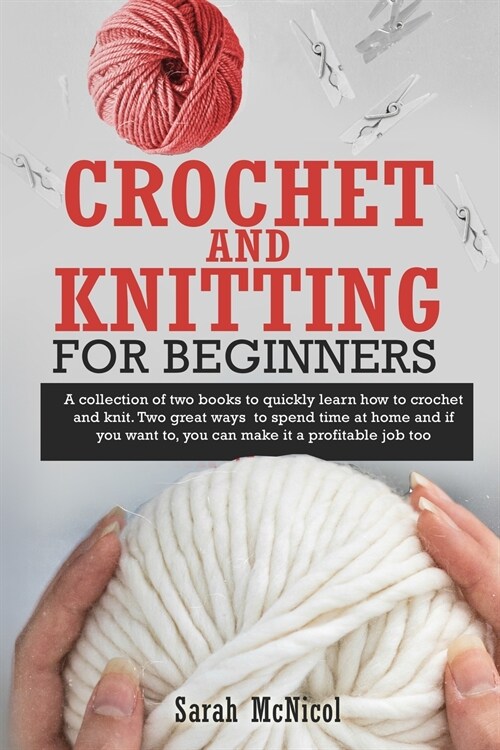 Crochet and Knitting for Beginners: A collection of two books to quickly learn how to crochet and knit. Two great ways to spend time at home and if yo (Paperback)