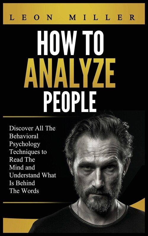 How to Analyze People: Discover All The Behavioral Psychology Techniques to Read The Mind and Understand What Is Behind The Words (Hardcover)