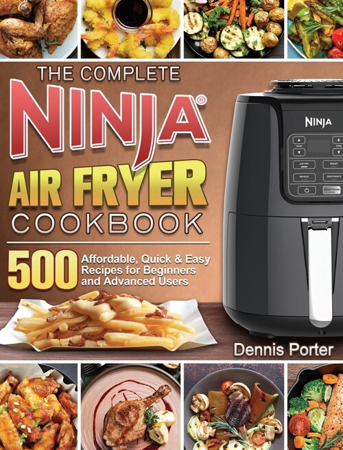The Complete Ninja Air Fryer Cookbook: 500 Affordable, Quick & Easy Recipes for Beginners and Advanced Users (Hardcover)