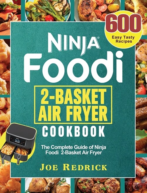 Ninja Foodi 2-Basket Air Fryer Cookbook: The Complete Guide of Ninja Foodi 2-Basket Air Fryer with 600 Easy Tasty Recipes (Hardcover)