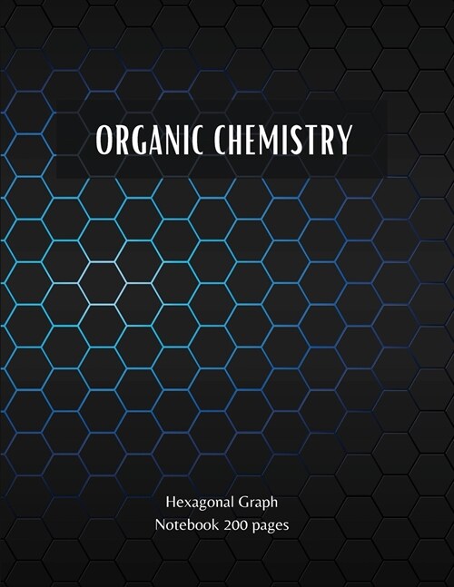ORGANIC CHEMISTRY - Hexagonal Graph Notebook 200 pages (Paperback)