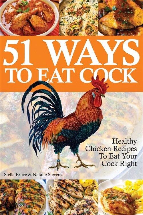 51 Ways To Eat Cock: Healthy Chicken Recipes To Eat Your Cock Right (Paperback)